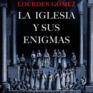 IGLESIA Y SUS ENIGMAS,LA – LOURDES GOMEZ